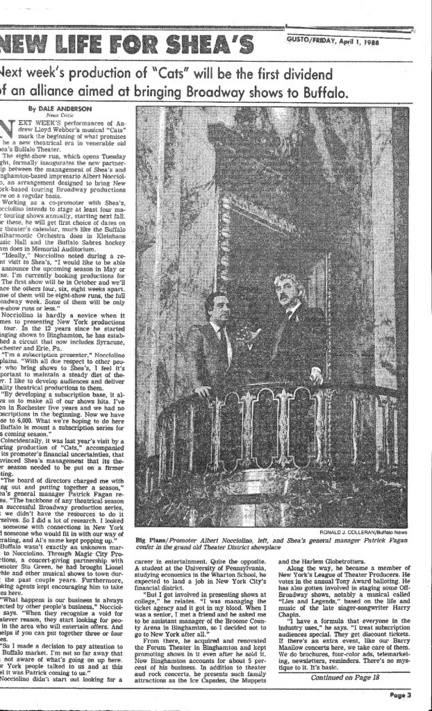 This auspicious article in The Buffalo News correctly predicts the beginning of a new theatrical era as Albert Nocciolino partners with Shea's Buffalo Theatre as a co-promoter in bringing Broadway productions to Buffalo. In August 1988, Shea's began offering our Broadway season subscription with our first five-show package: <i>Cabaret</i>, <i>Me and My Girl</i>, <i>Elvis: An American Musical</i>, <i>Nunsense</i>, and <i>Cats</i>.