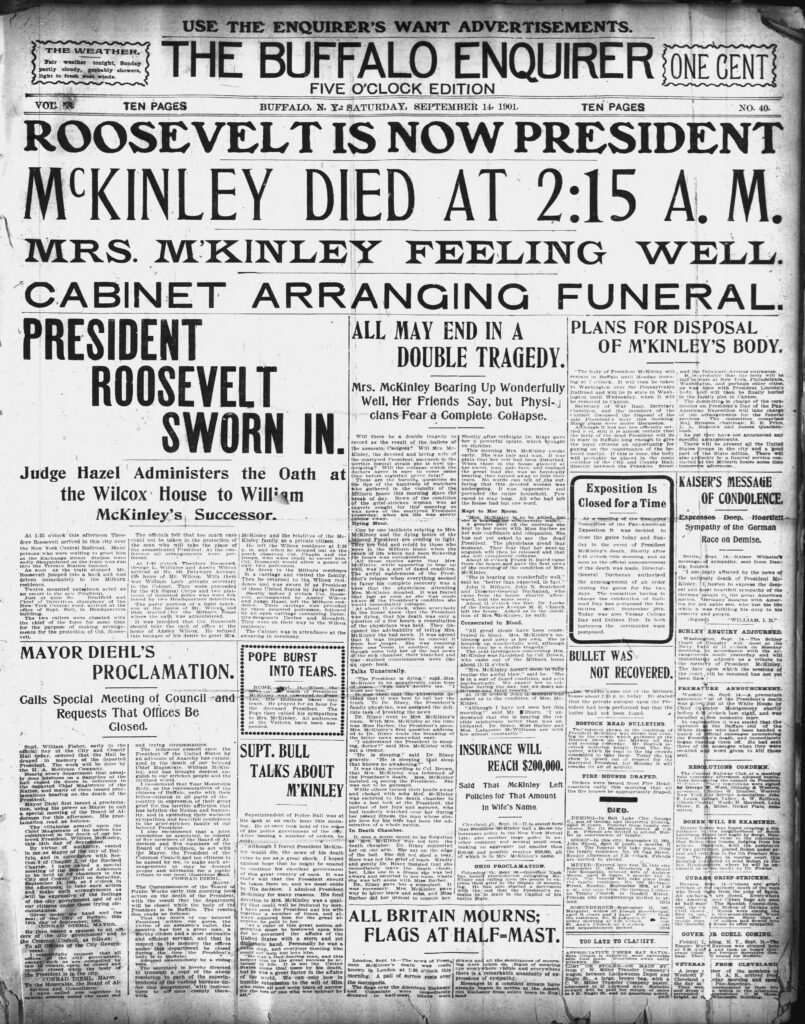 Twenty-five years earlier, President William McKinley was the target of an assassination at the Pan-American Exposition in Buffalo, NY. Although he survived the initial gunshot, McKinley died eight days later of infection, and Theodore Roosevelt was summoned back to Buffalo to be sworn in as our 26th President. 